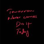 Tomorrow Never Comes Do It Today