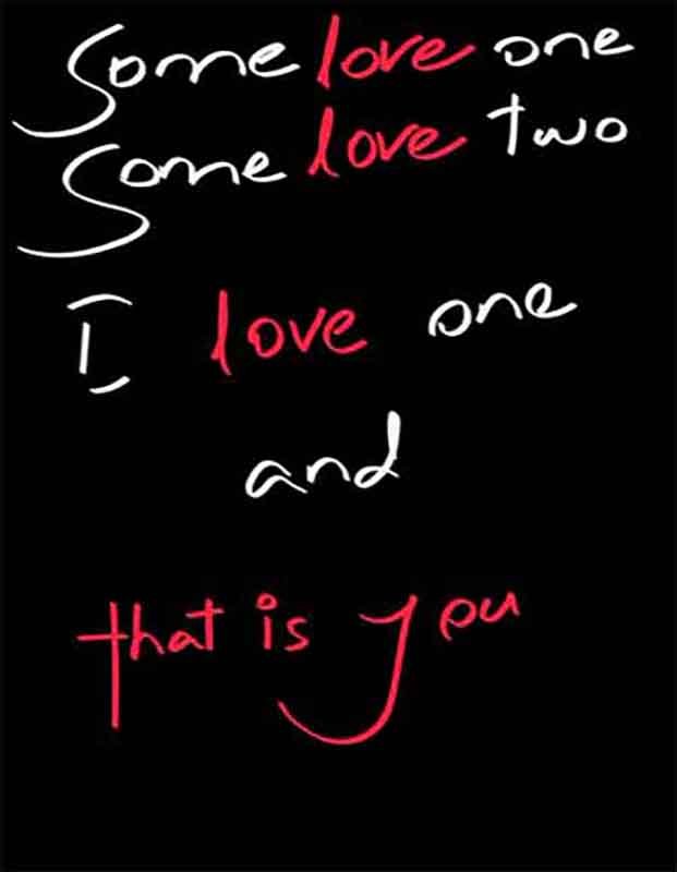 Some love one, some love two; I love one,  that is you. True love quote written in white and red handwriting font style